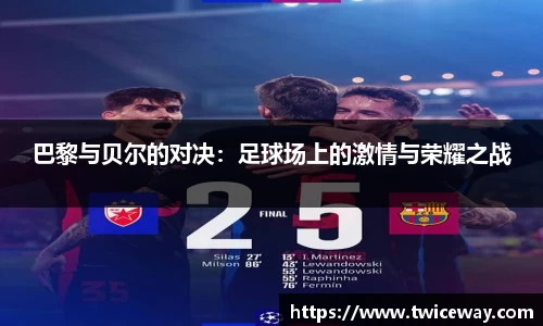 巴黎与贝尔的对决：足球场上的激情与荣耀之战